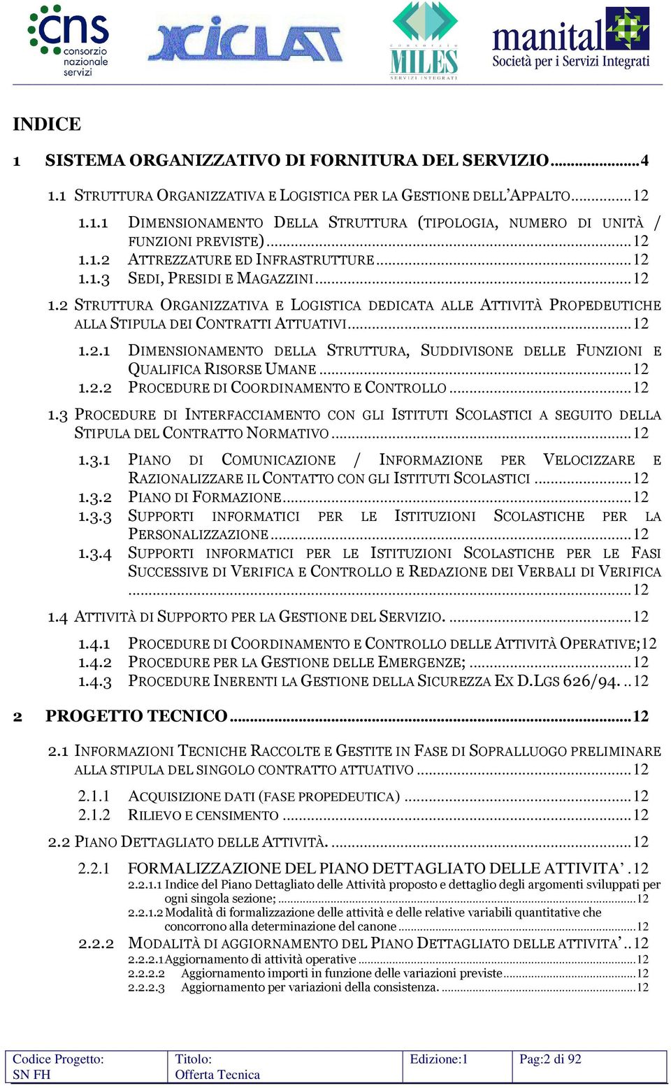 ..12 1.2.1 DIMENSIONAMENTO DELLA STRUTTURA, SUDDIVISONE DELLE FUNZIONI E QUALIFICA RISORSE UMANE...12 1.2.2 PROCEDURE DI COORDINAMENTO E CONTROLLO...12 1.3 PROCEDURE DI INTERFACCIAMENTO CON GLI ISTITUTI SCOLASTICI A SEGUITO DELLA STIPULA DEL CONTRATTO NORMATIVO.