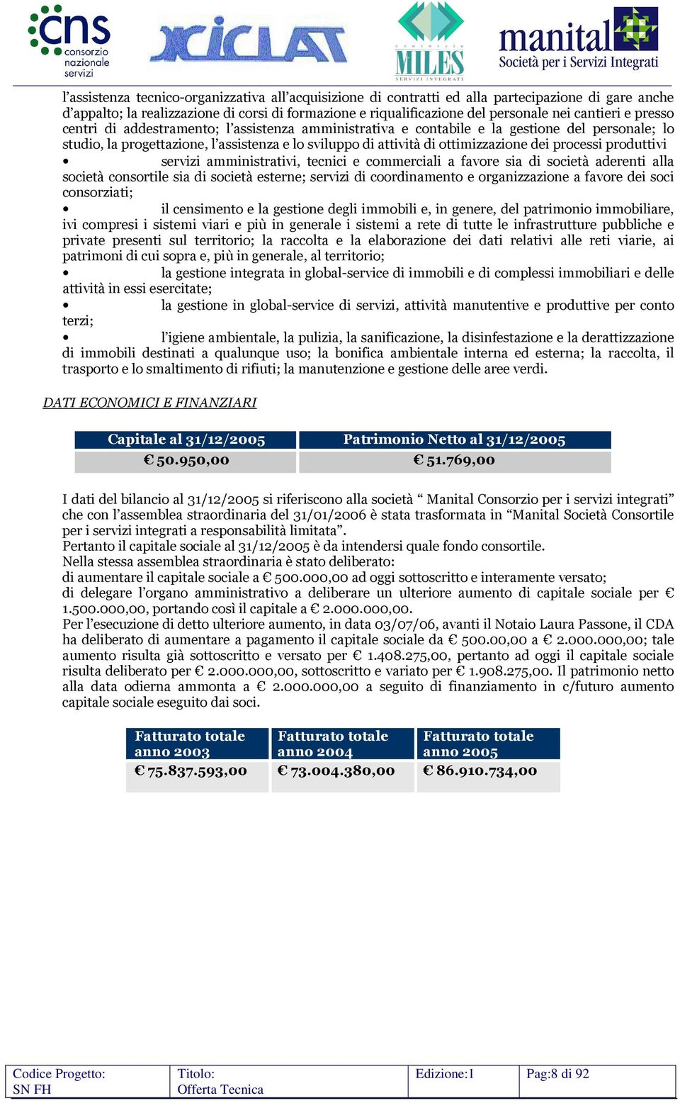 processi produttivi servizi amministrativi, tecnici e commerciali a favore sia di società aderenti alla società consortile sia di società esterne; servizi di coordinamento e organizzazione a favore