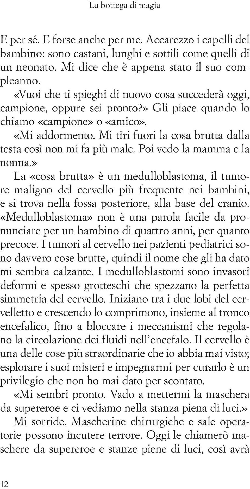 Mi tiri fuori la cosa brutta dalla testa così non mi fa più male. Poi vedo la mamma e la nonna.