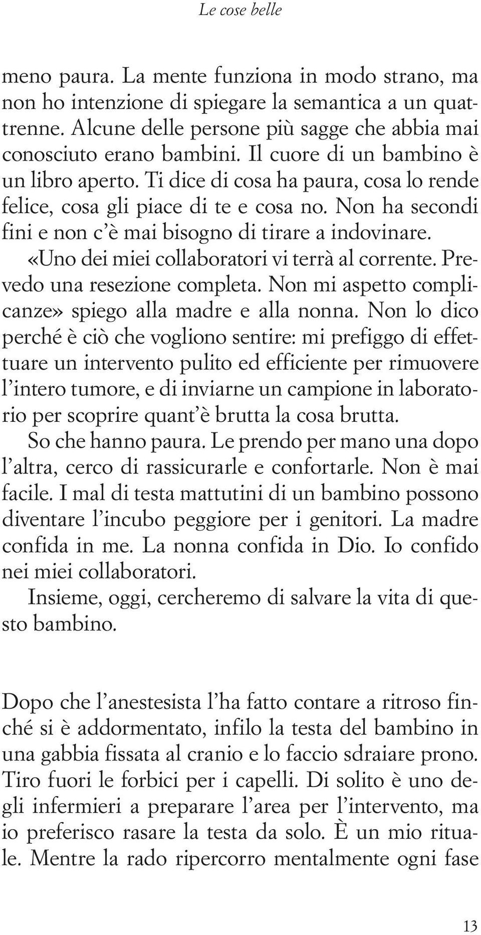 «Uno dei miei collaboratori vi terrà al corrente. Prevedo una resezione completa. Non mi aspetto complicanze» spiego alla madre e alla nonna.