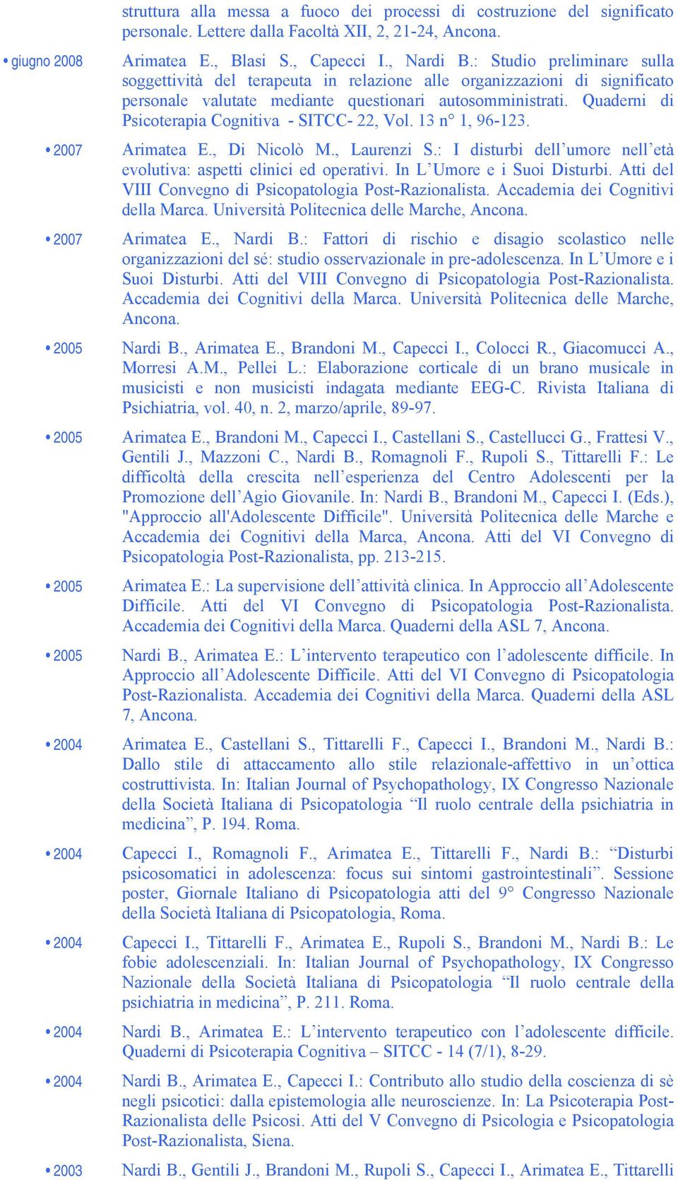 Quaderni di Psicoterapia Cognitiva - SITCC- 22, Vol. 13 n 1, 96-123. Arimatea E., Di Nicolò M., Laurenzi S.: I disturbi dell umore nell età evolutiva: aspetti clinici ed operativi.