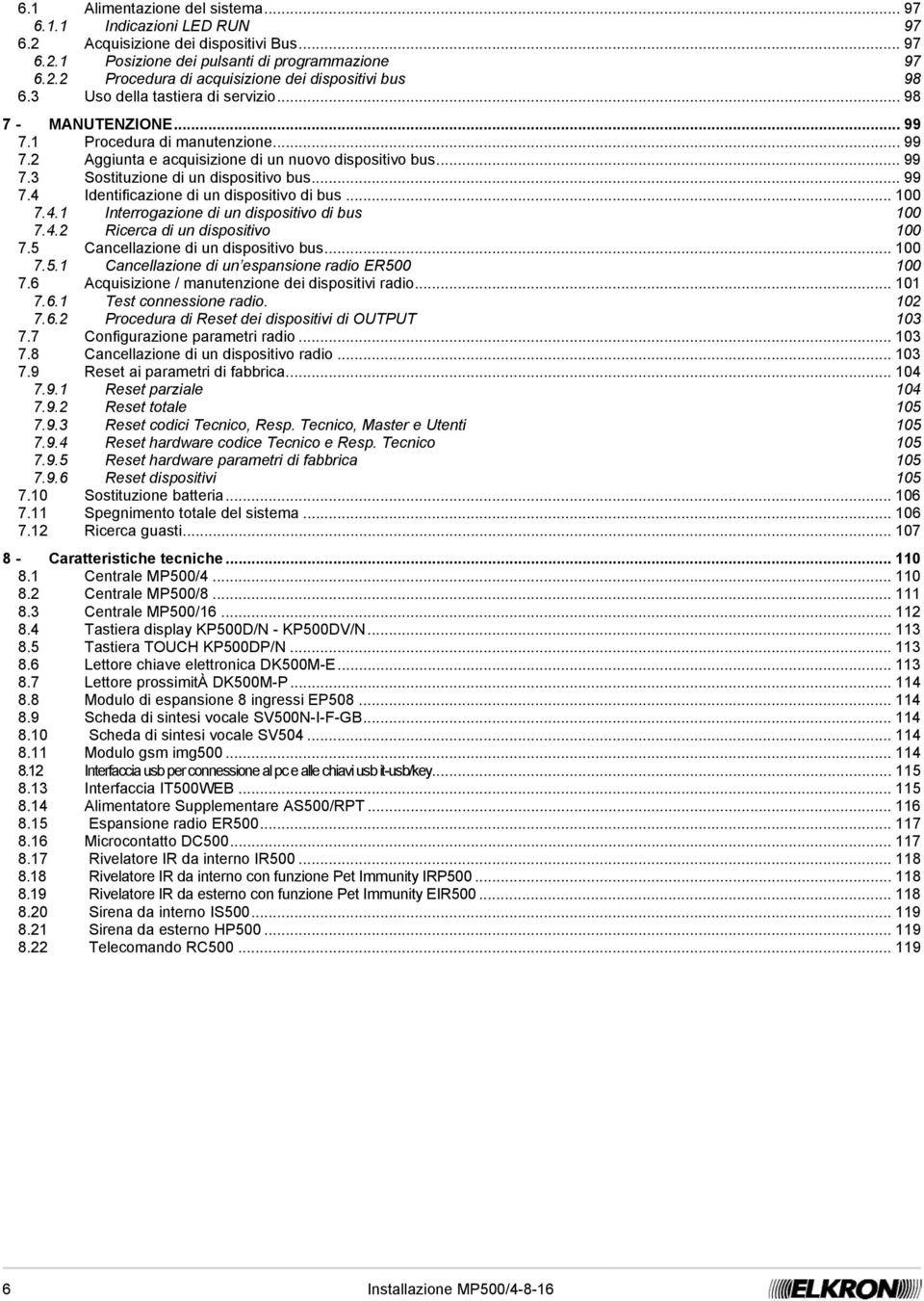 .. 99 7.4 Identificazione di un dispositivo di bus... 100 7.4.1 Interrogazione di un dispositivo di bus 100 7.4.2 Ricerca di un dispositivo 100 7.5 Cancellazione di un dispositivo bus... 100 7.5.1 Cancellazione di un espansione radio ER500 100 7.