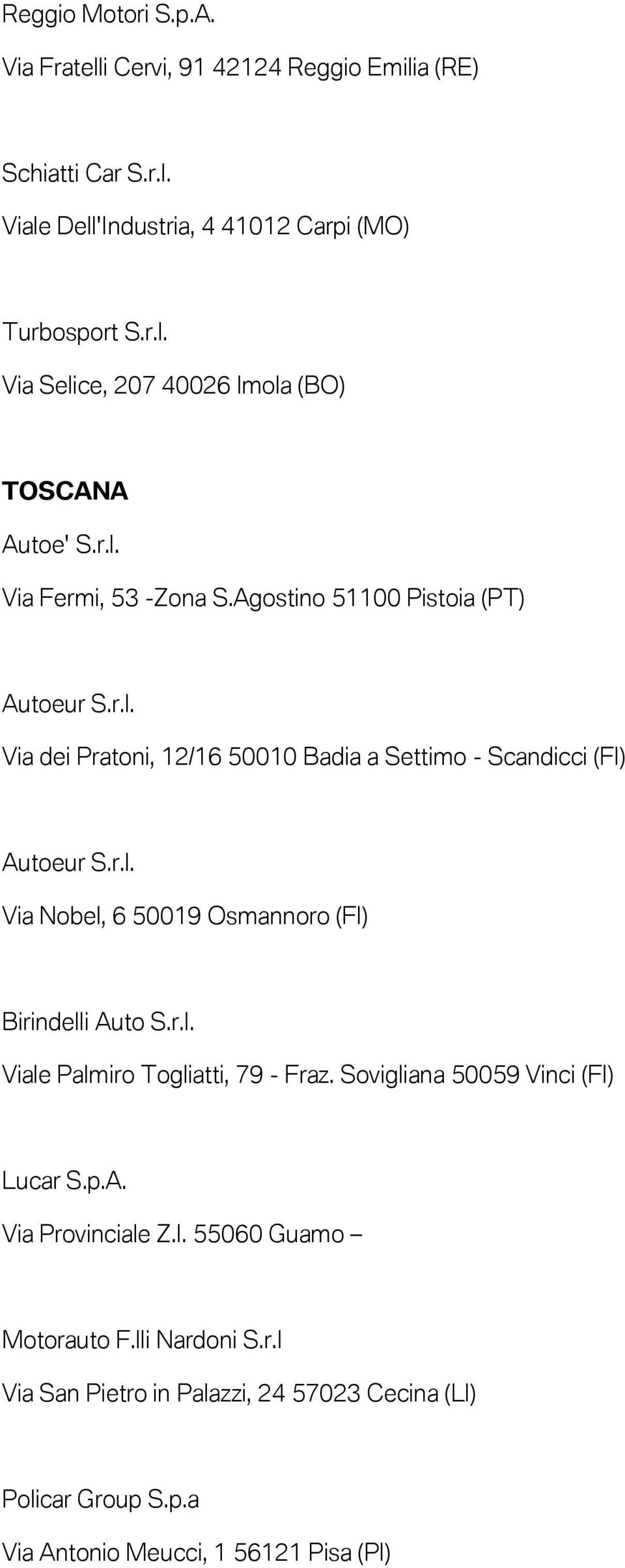 r.l. Viale Palmiro Togliatti, 79 - Fraz. Sovigliana 50059 Vinci (FI) Lucar S.p.A. Via Provinciale Z.I. 55060 Guamo Motorauto F.lli Nardoni S.r.l Via San Pietro in Palazzi, 24 57023 Cecina (LI) Policar Group S.