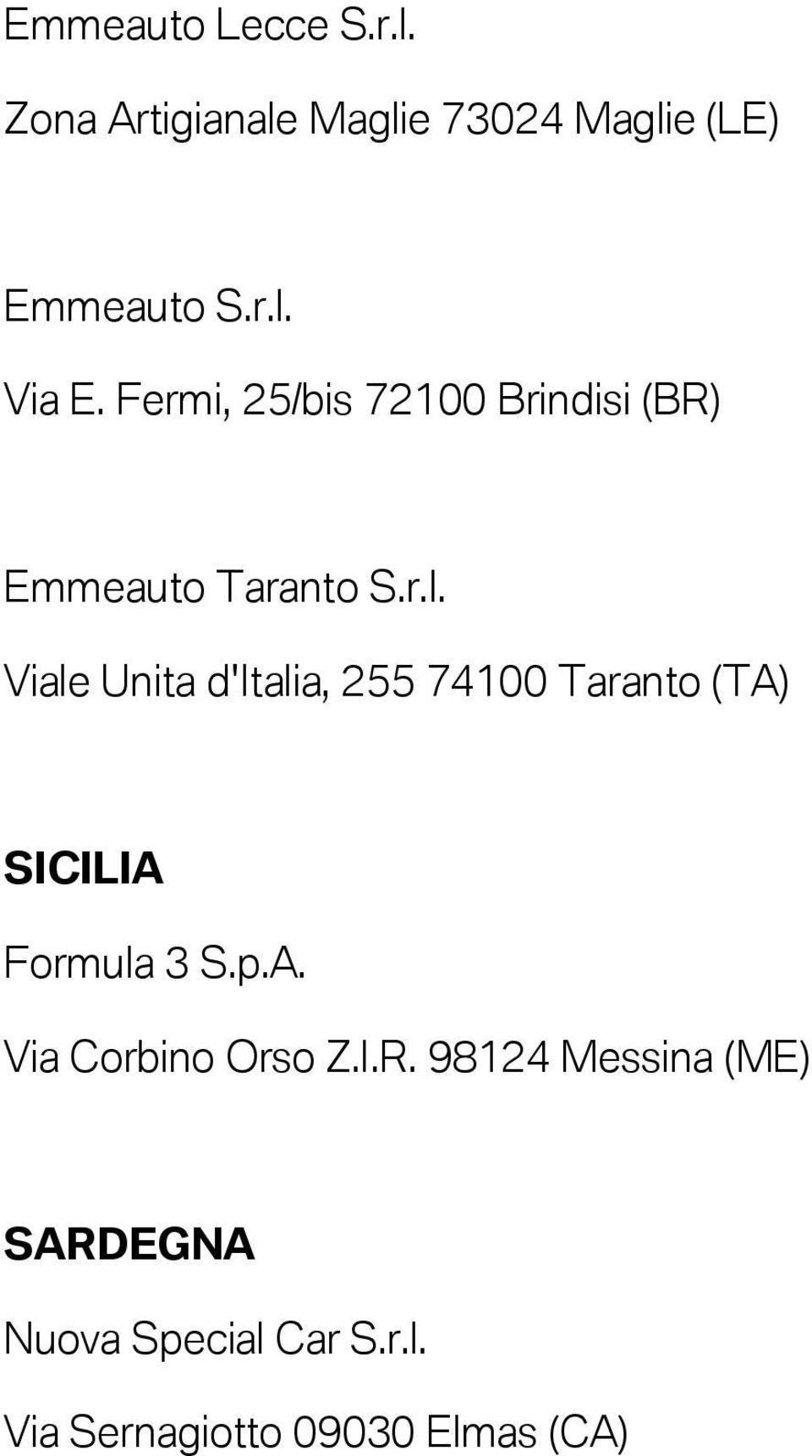 Viale Unita d'italia, 255 74100 Taranto (TA) SICILIA Formula 3 S.p.A. Via Corbino Orso Z.