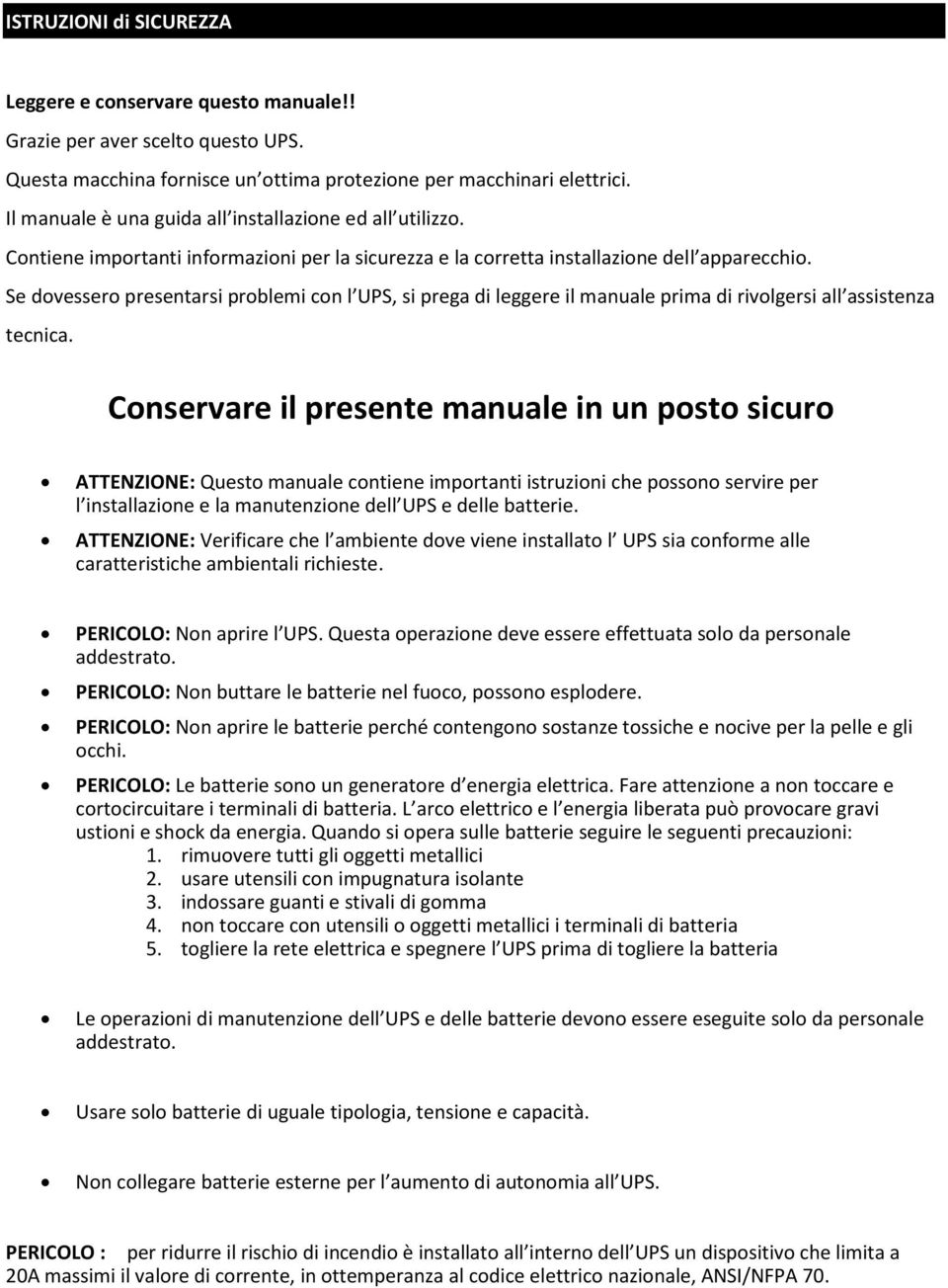 Se dovessero presentarsi problemi con l UPS, si prega di leggere il manuale prima di rivolgersi all assistenza tecnica.