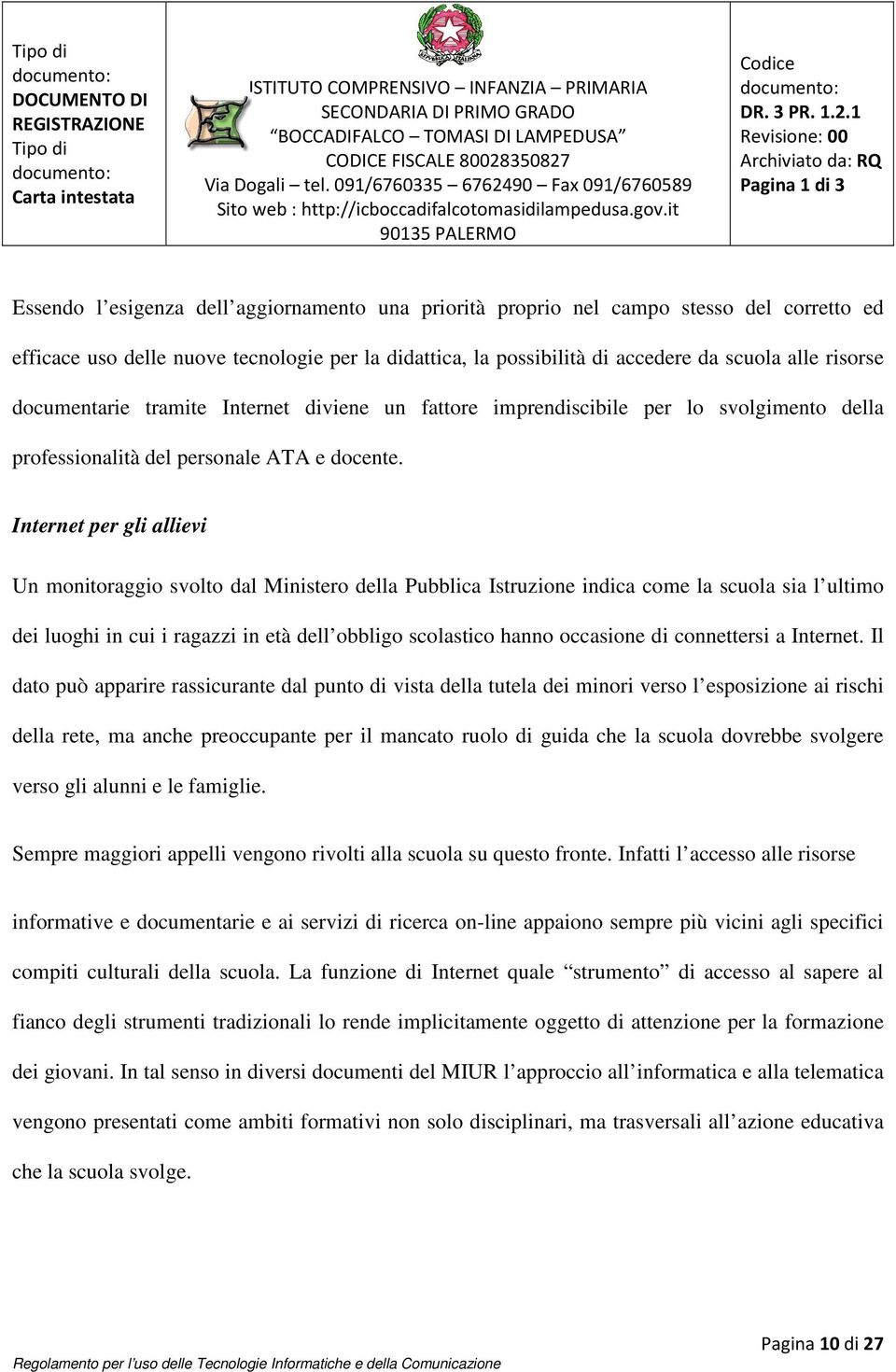 Internet per gli allievi Un monitoraggio svolto dal Ministero della Pubblica Istruzione indica come la scuola sia l ultimo dei luoghi in cui i ragazzi in età dell obbligo scolastico hanno occasione