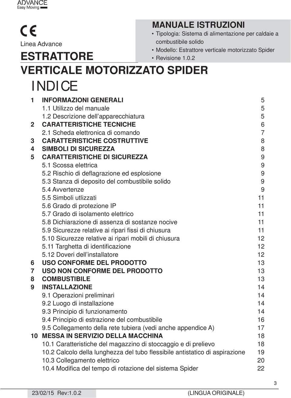 1 Scheda elettronica di comando 7 3 CARATTERISTICHE COSTRUTTIVE 8 4 SIMBOLI DI SICUREZZA 8 5 CARATTERISTICHE DI SICUREZZA 9 5.1 Scossa elettrica 9 5.2 Rischio di deflagrazione ed esplosione 9 5.