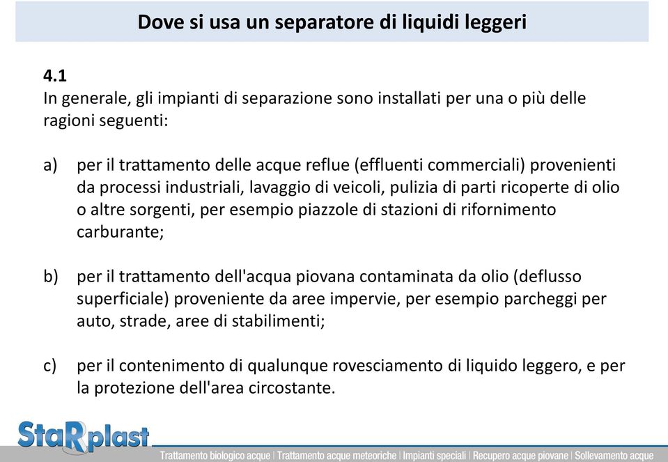 provenienti da processi industriali, lavaggio di veicoli, pulizia di parti ricoperte di olio o altre sorgenti, per esempio piazzole di stazioni di rifornimento