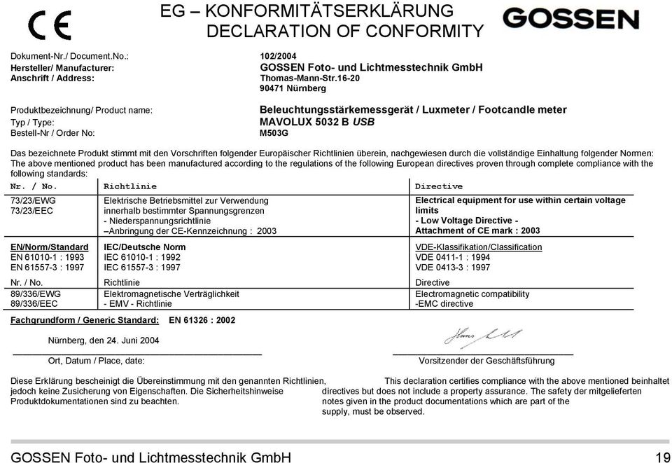 stimmt mit den Vorschriften folgender Europäischer Richtlinien überein, nachgewiesen durch die vollständige Einhaltung folgender Normen: The above mentioned product has been manufactured according to