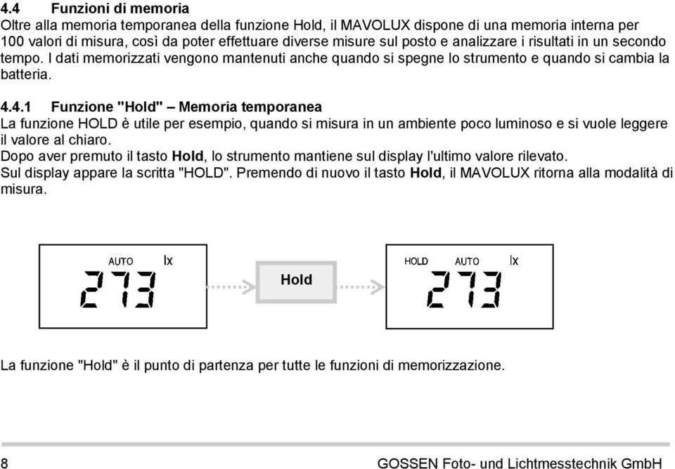 4.1 Funzione "Hold" Memoria temporanea La funzione HOLD è utile per esempio, quando si misura in un ambiente poco luminoso e si vuole leggere il valore al chiaro.