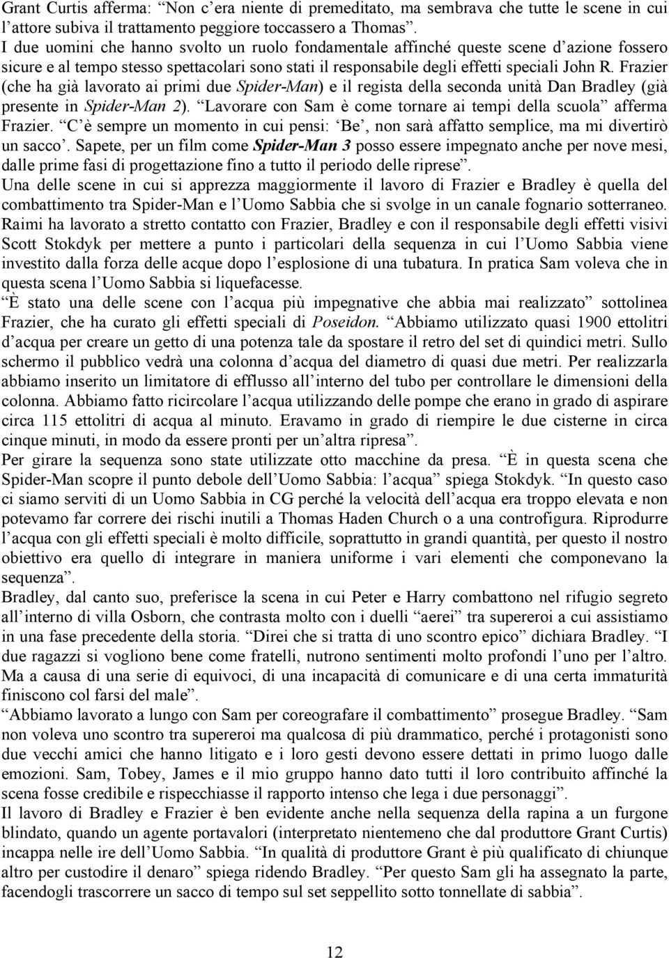 Frazier (che ha già lavorato ai primi due Spider-Man) e il regista della seconda unità Dan Bradley (già presente in Spider-Man 2).