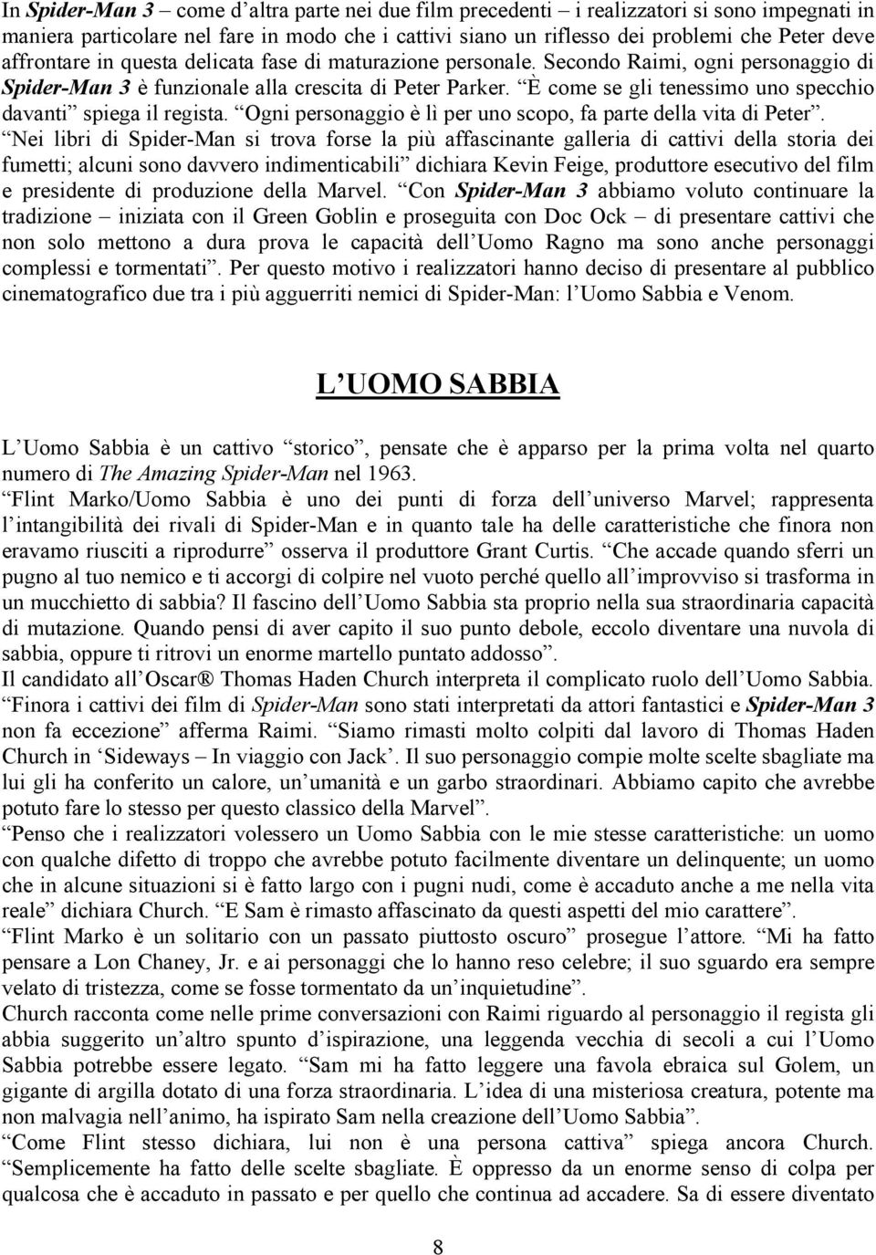 È come se gli tenessimo uno specchio davanti spiega il regista. Ogni personaggio è lì per uno scopo, fa parte della vita di Peter.