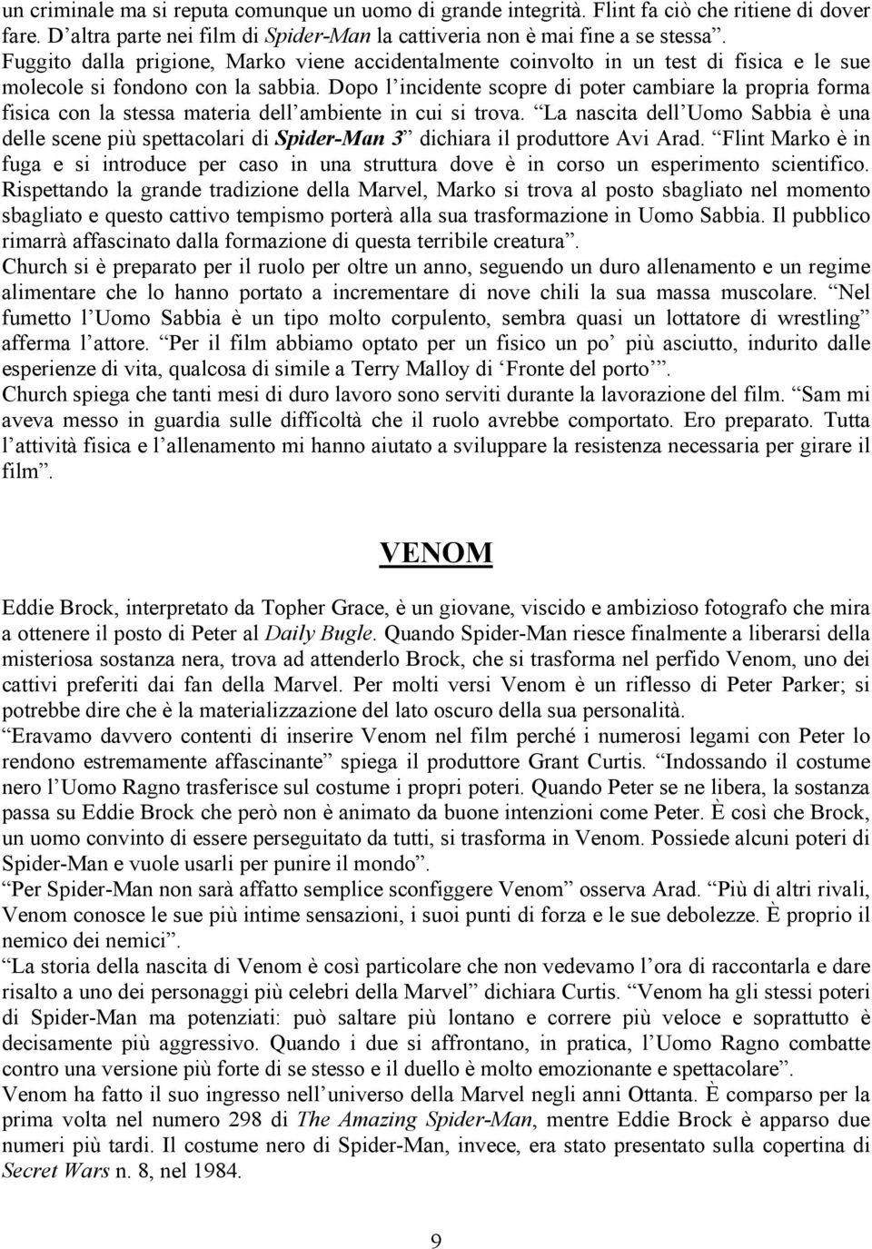 Dopo l incidente scopre di poter cambiare la propria forma fisica con la stessa materia dell ambiente in cui si trova.