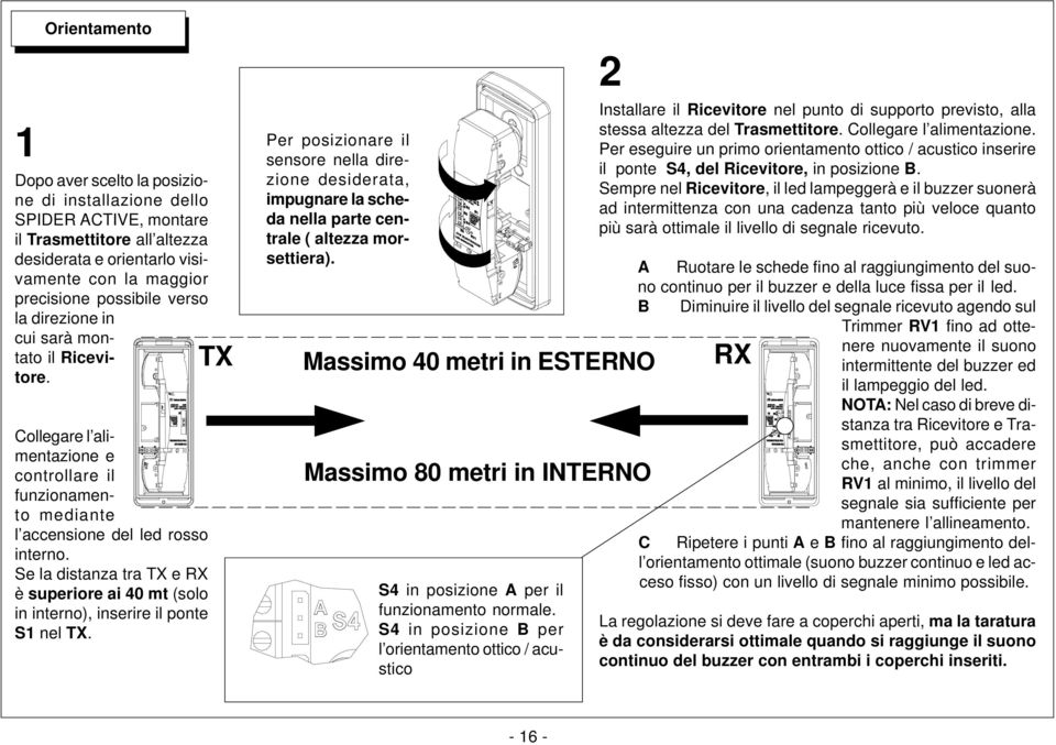 Se la distanza tra e è superiore ai 40 mt (solo in interno), inserire il ponte S1 nel.