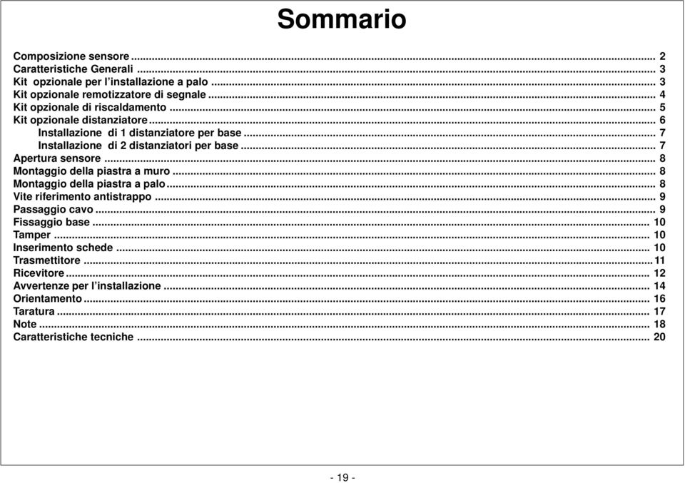 .. 7 Apertura sensore... 8 Montaggio della piastra a muro... 8 Montaggio della piastra a palo... 8 Vite riferimento antistrappo... 9 Passaggio cavo... 9 Fissaggio base.