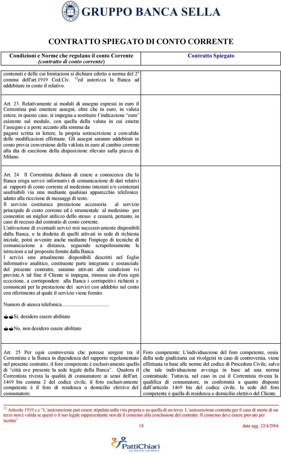 modulo, con quella della valuta in cui emette l assegno e a porre accanto alla somma da pagarsi scritta in lettere, la propria sottoscrizione a convalida delle modificazioni effettuate.