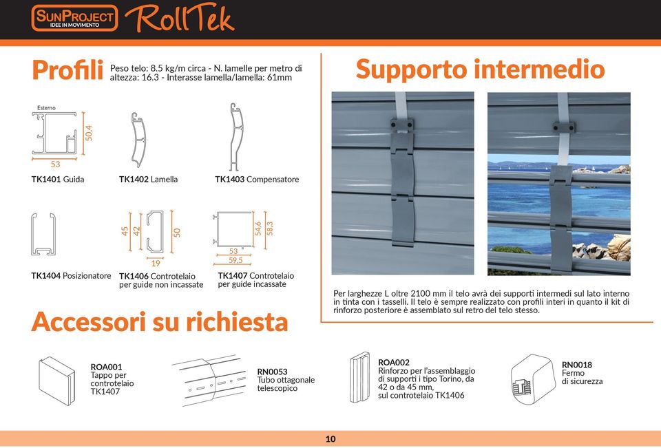 Il telo è sempre realizzato con profili interi in quanto rinforzo posteriore è assemblato sul retro del telo stesso.