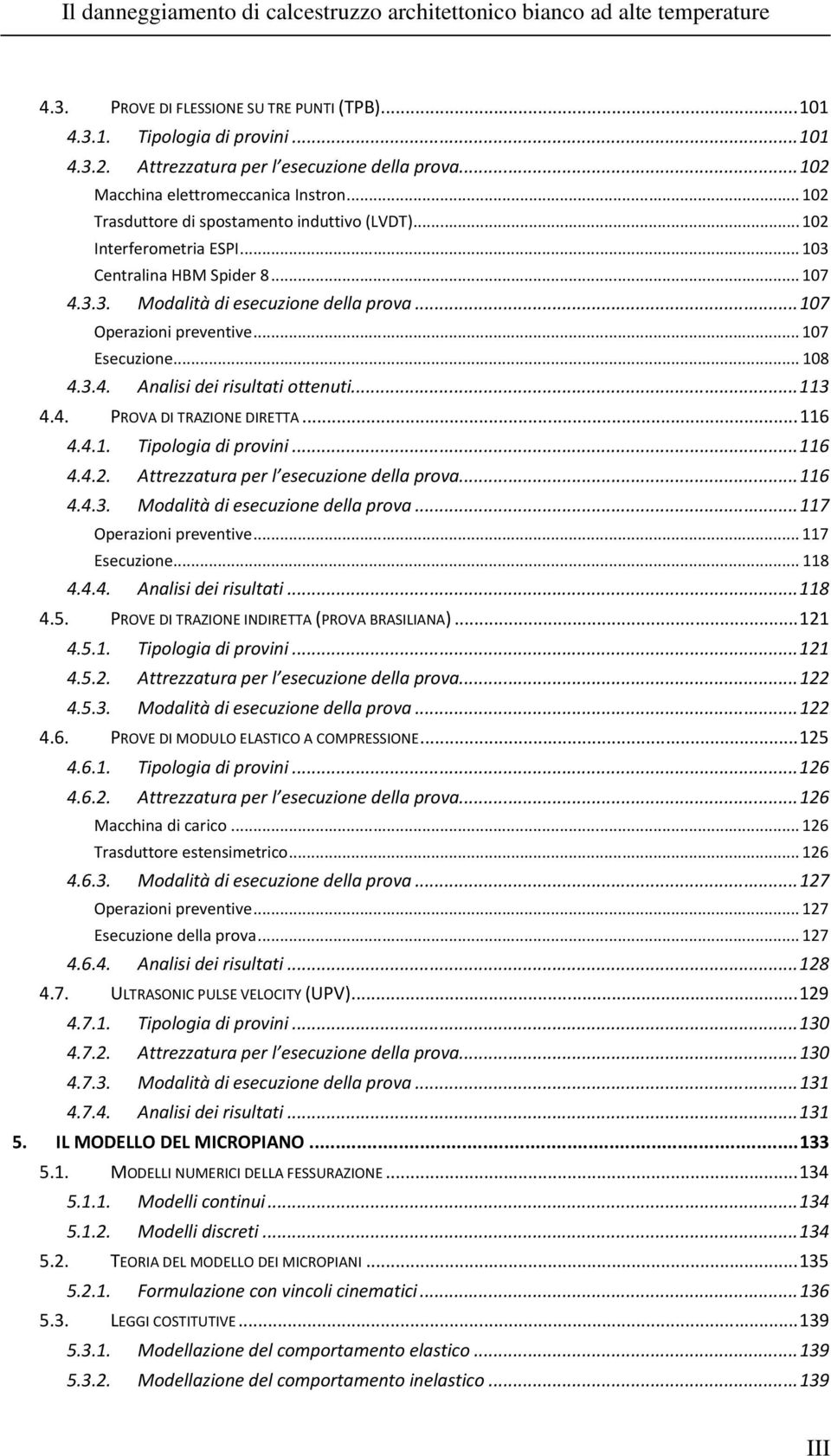 3.3. Modalità di esecuzione della prova... 107 Operazioni preventive... 107 Esecuzione... 108 4.3.4. Analisi dei risultati ottenuti... 113 4.4. PROVA DI TRAZIONE DIRETTA... 116 4.4.1. Tipologia di provini.