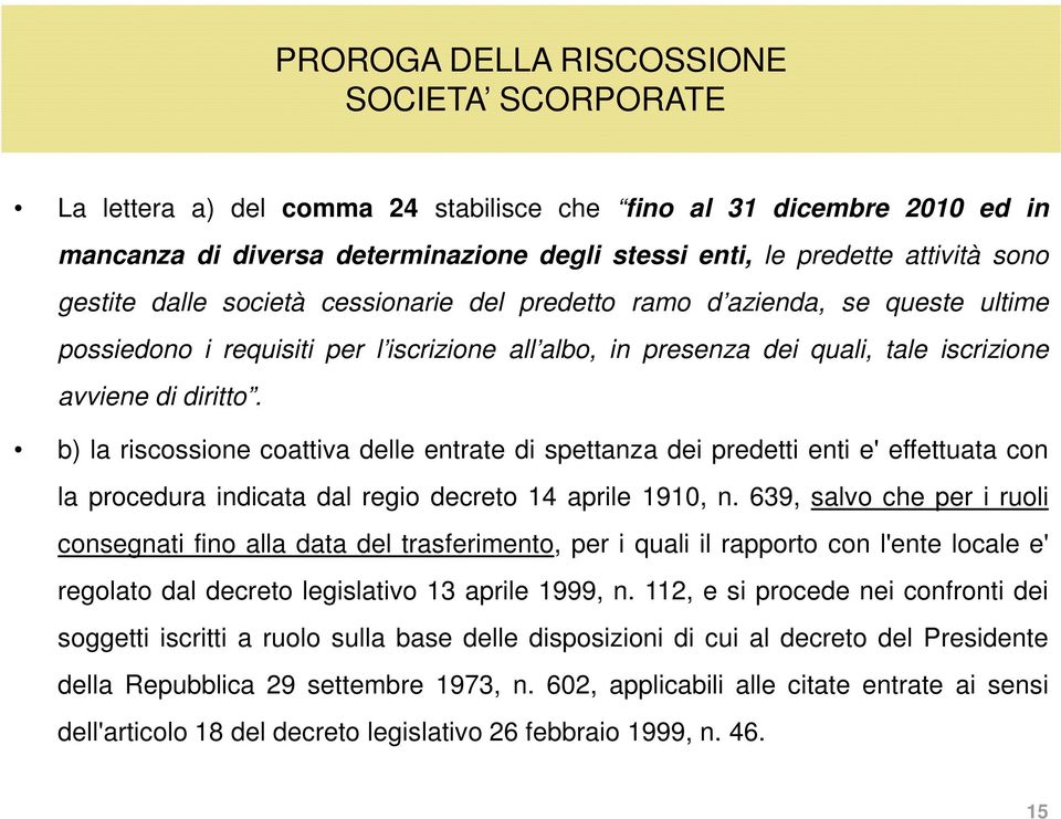 b) la riscossione coattiva delle entrate di spettanza dei predetti enti e' effettuata con la procedura indicata dal regio decreto 14 aprile 1910, n.