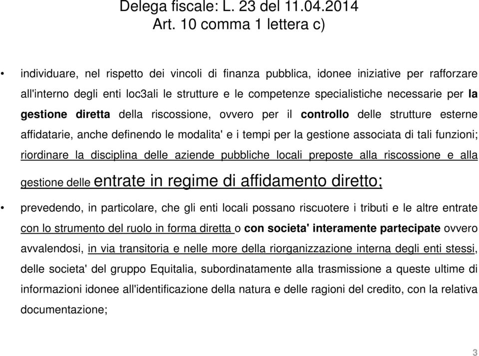 per la gestione diretta della riscossione, ovvero per il controllo delle strutture esterne affidatarie, anche definendo le modalita' e i tempi per la gestione associata di tali funzioni; riordinare