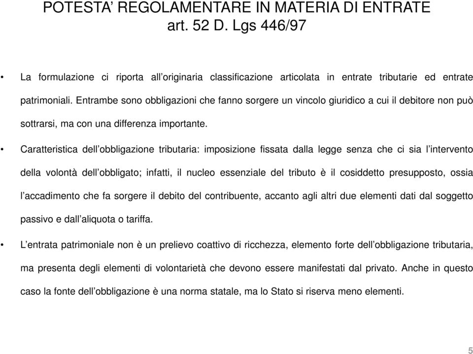 Caratteristica dell obbligazione tributaria: imposizione fissata dalla legge senza che ci sia l intervento della volontà dell obbligato; infatti, il nucleo essenziale del tributo è il cosiddetto