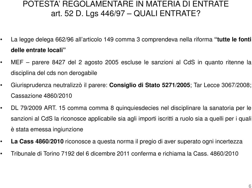 disciplina del cds non derogabile Giurisprudenza neutralizzò il parere: Consiglio di Stato 5271/2005; Tar Lecce 3067/2008; Cassazione 4860/2010 DL 79/2009 ART.