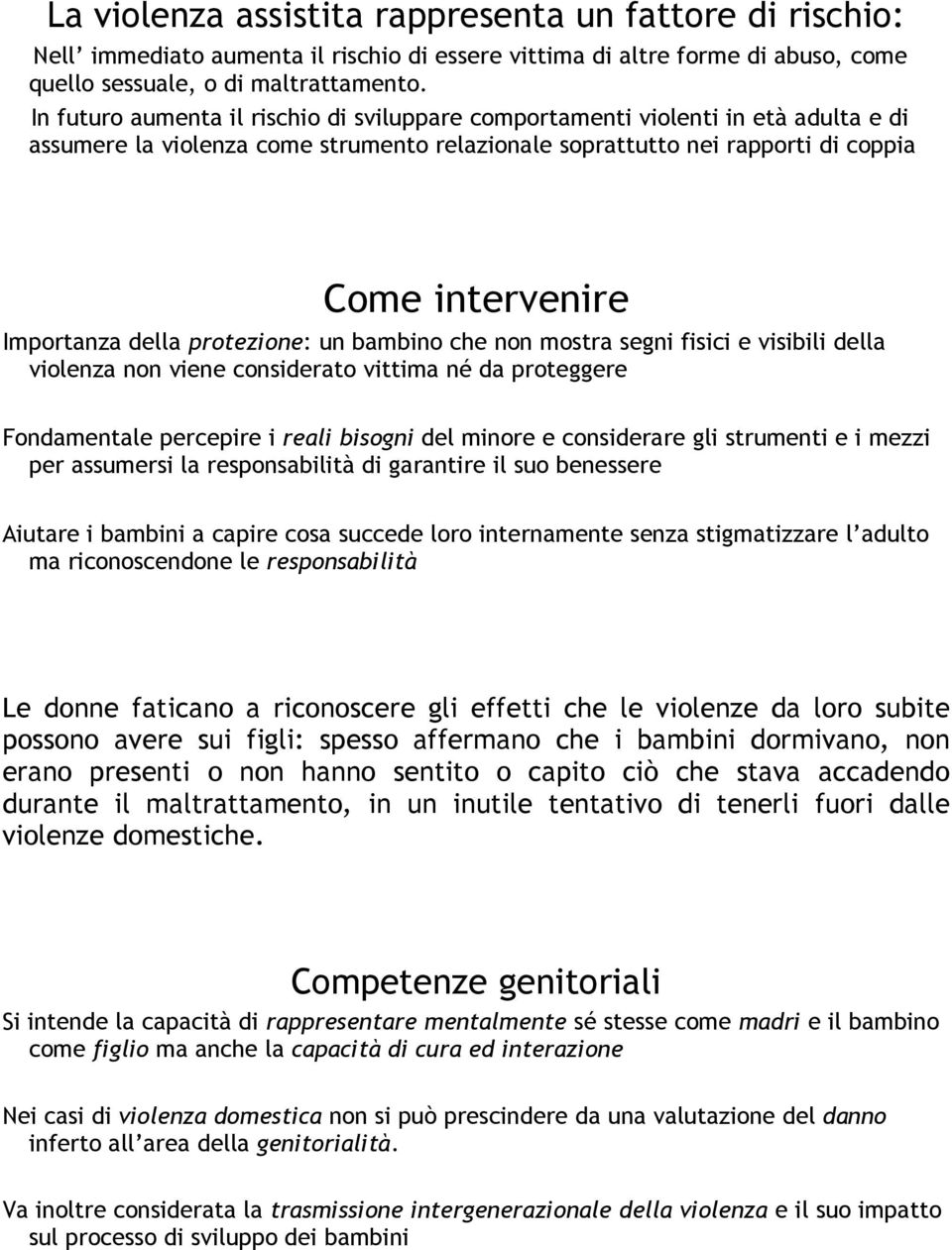 della protezione: un bambino che non mostra segni fisici e visibili della violenza non viene considerato vittima né da proteggere Fondamentale percepire i reali bisogni del minore e considerare gli