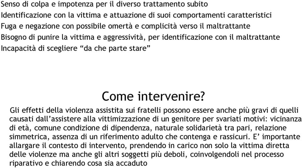 Gli effetti della violenza assistita sui fratelli possono essere anche più gravi di quelli causati dall assistere alla vittimizzazione di un genitore per svariati motivi: vicinanza di età, comune