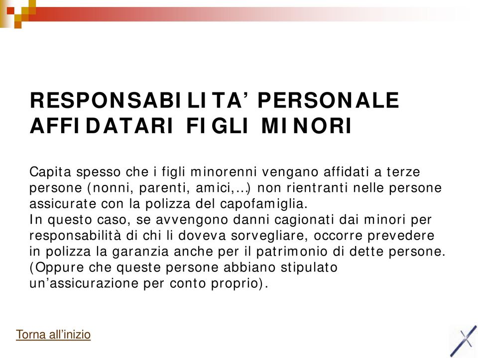 In questo caso, se avvengono danni cagionati dai minori per responsabilità di chi li doveva sorvegliare, occorre