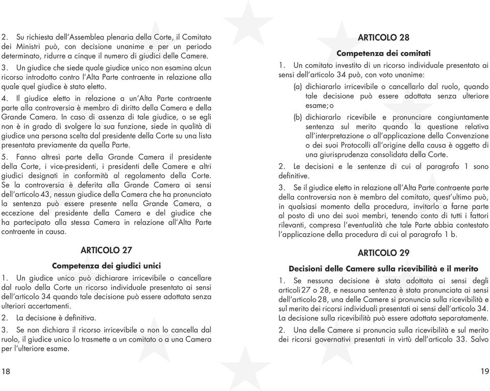 Il giudice eletto in relazione a un Alta Parte contraente parte alla controversia è membro di diritto della Camera e della Grande Camera.