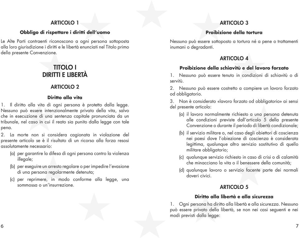 Nessuno può essere intenzionalmente privato della vita, salvo che in esecuzione di una sentenza capitale pronunciata da un tribunale, nel caso in cui il reato sia punito dalla legge con tale pena. 2.