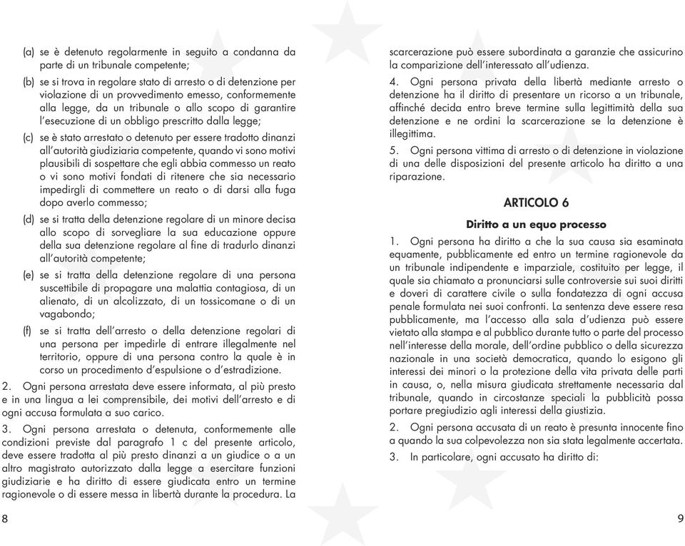 giudiziaria competente, quando vi sono motivi plausibili di sospettare che egli abbia commesso un reato o vi sono motivi fondati di ritenere che sia necessario impedirgli di commettere un reato o di