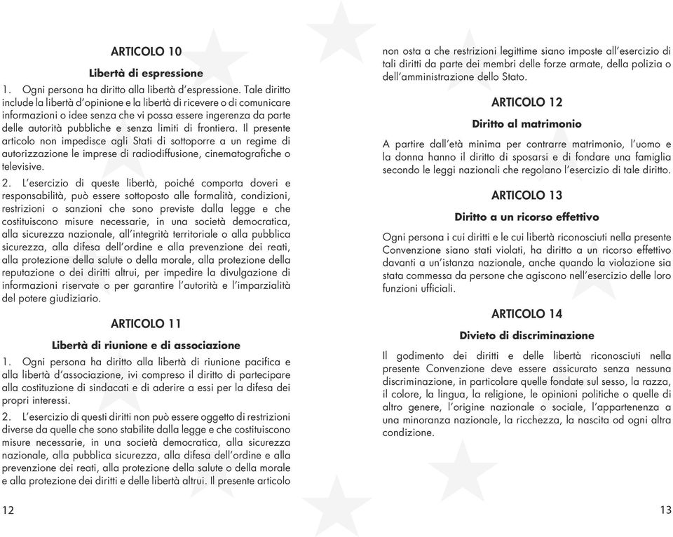 frontiera. Il presente articolo non impedisce agli Stati di sottoporre a un regime di autorizzazione le imprese di radiodiffusione, cinematografiche o televisive. 2.