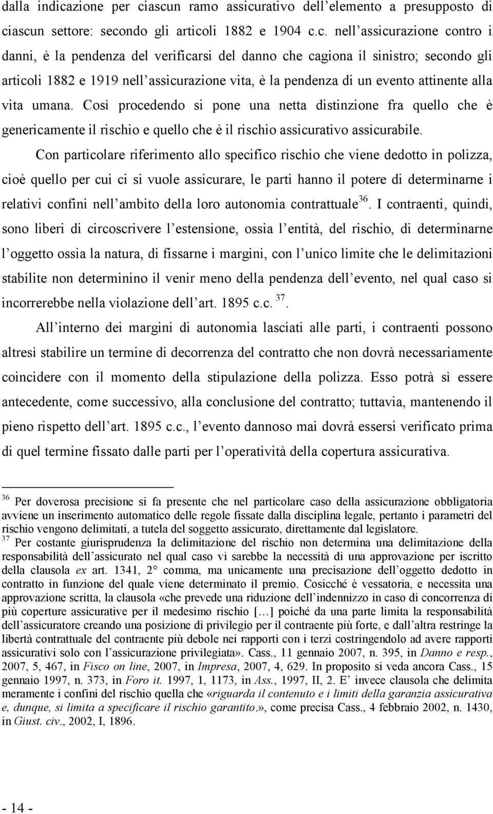 ascun ramo assicurativo dell elemento a presupposto di ciascun settore: secondo gli articoli 1882 e 1904 c.c. nell assicurazione contro i danni, è la pendenza del verificarsi del danno che cagiona il