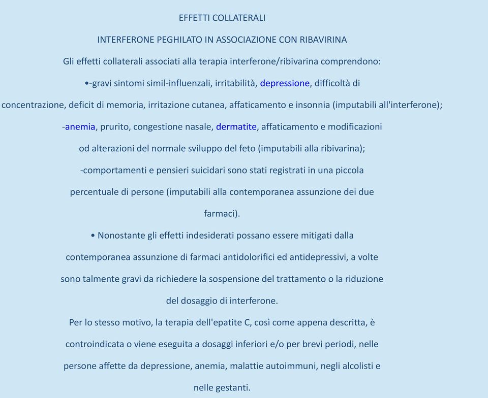 dermatite, affaticamento e modificazioni od alterazioni del normale sviluppo del feto (imputabili alla ribivarina); -comportamenti e pensieri suicidari sono stati registrati in una piccola