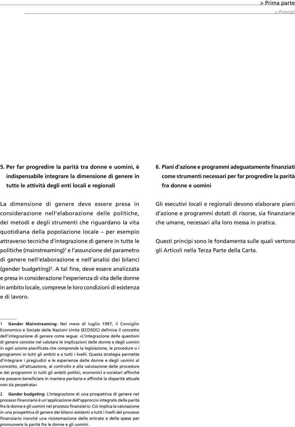 elaborazione delle politiche, dei metodi e degli strumenti che riguardano la vita quotidiana della popolazione locale per esempio attraverso tecniche d integrazione di genere in tutte le politiche