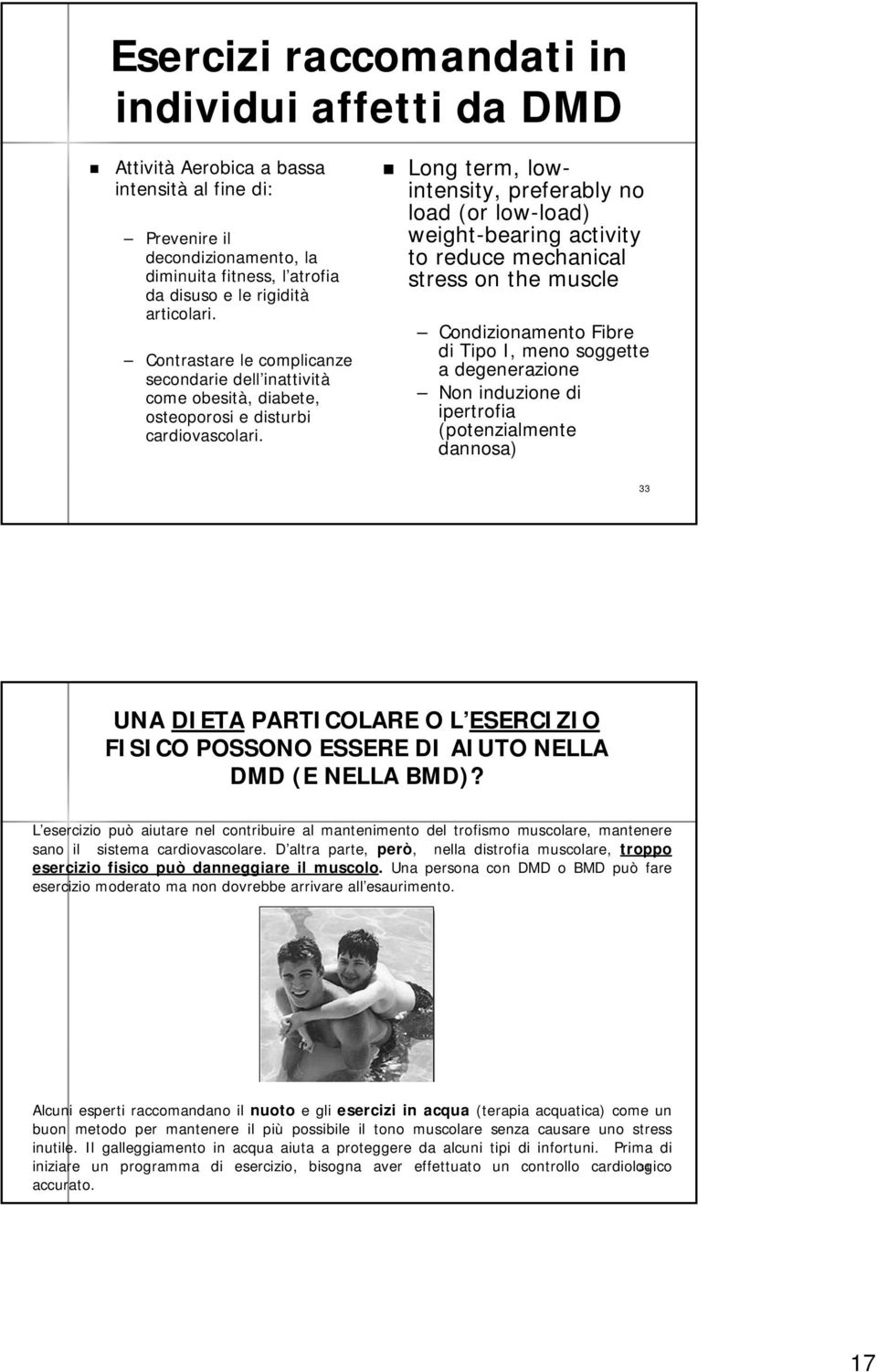 Long term, lowintensity, preferably no load (or low-load) weight-bearing activity to reduce mechanical stress on the muscle Condizionamento Fibre di Tipo I, meno soggette a degenerazione Non