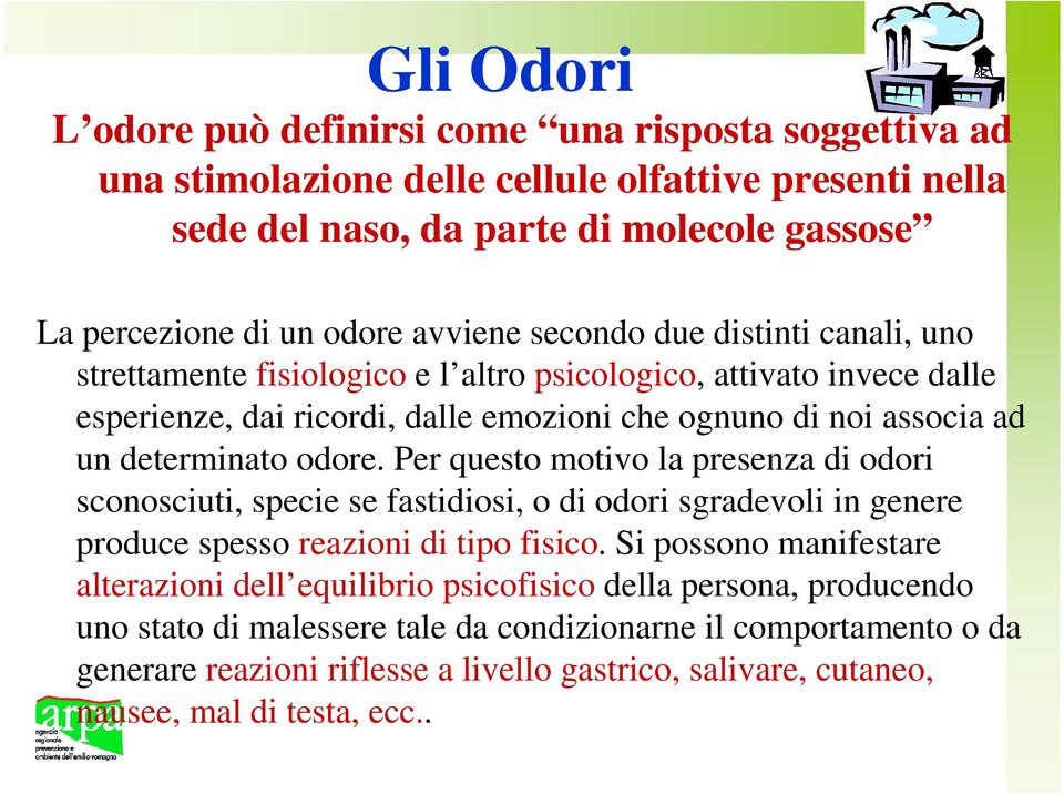 odore. Per questo motivo la presenza di odori sconosciuti, specie se fastidiosi, o di odori sgradevoli in genere produce spesso reazioni di tipo fisico.