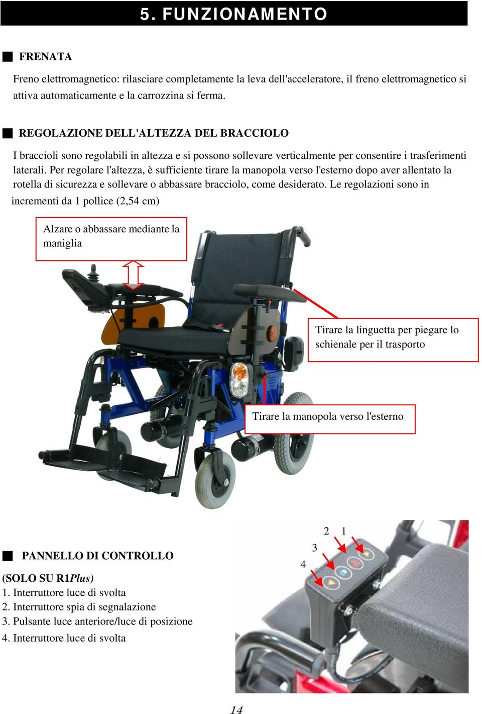 Per regolare l'altezza, è sufficiente tirare la manopola verso l'esterno dopo aver allentato la rotella di sicurezza e sollevare o abbassare bracciolo, come desiderato.