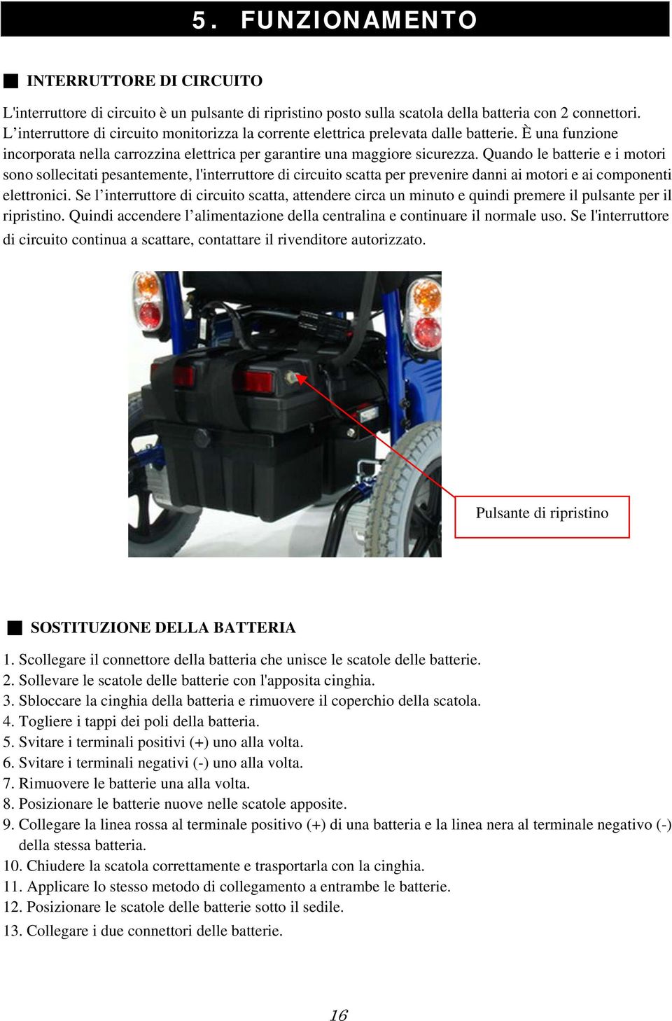 Quando le batterie e i motori sono sollecitati pesantemente, l'interruttore di circuito scatta per prevenire danni ai motori e ai componenti elettronici.