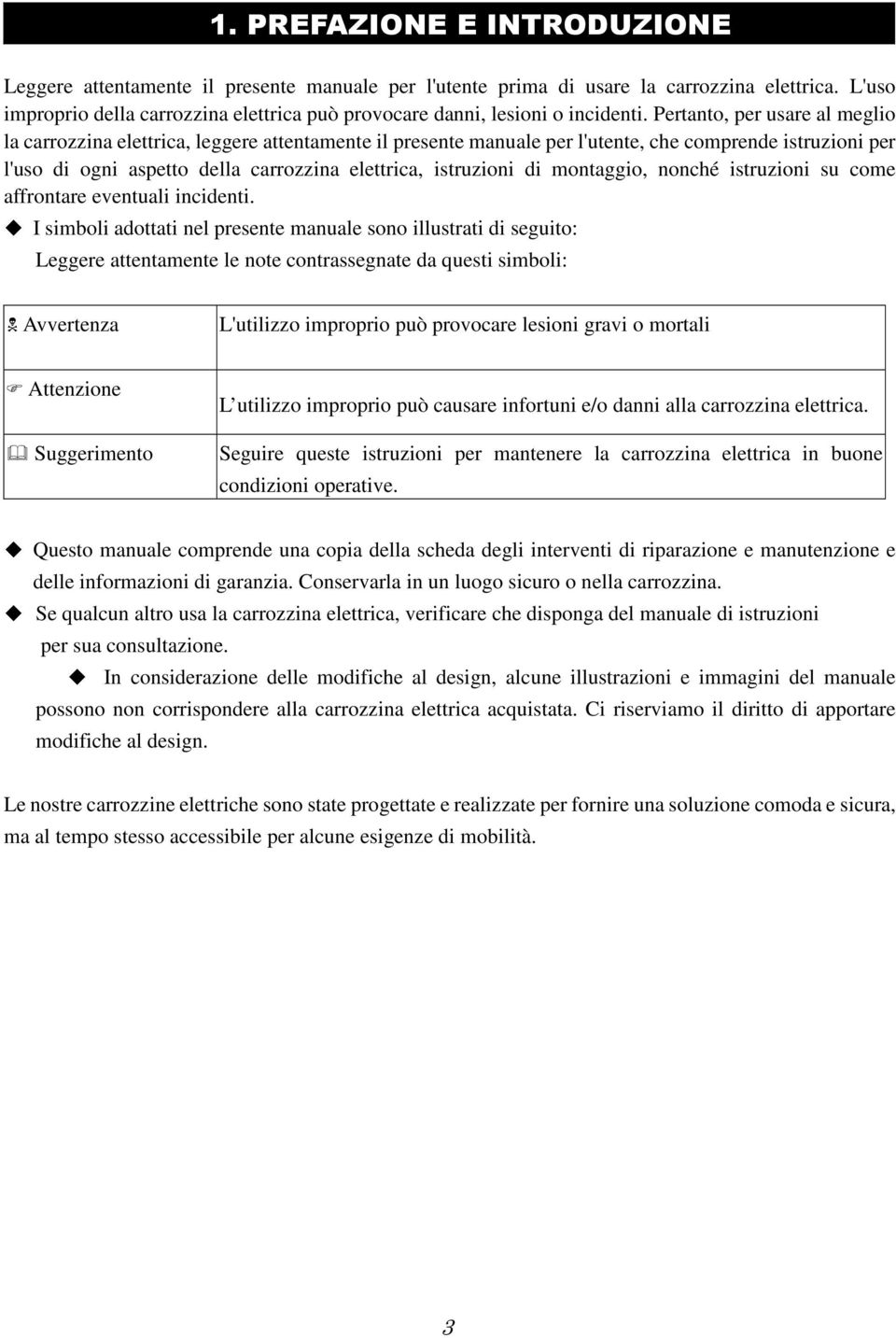 Pertanto, per usare al meglio la carrozzina elettrica, leggere attentamente il presente manuale per l'utente, che comprende istruzioni per l'uso di ogni aspetto della carrozzina elettrica, istruzioni