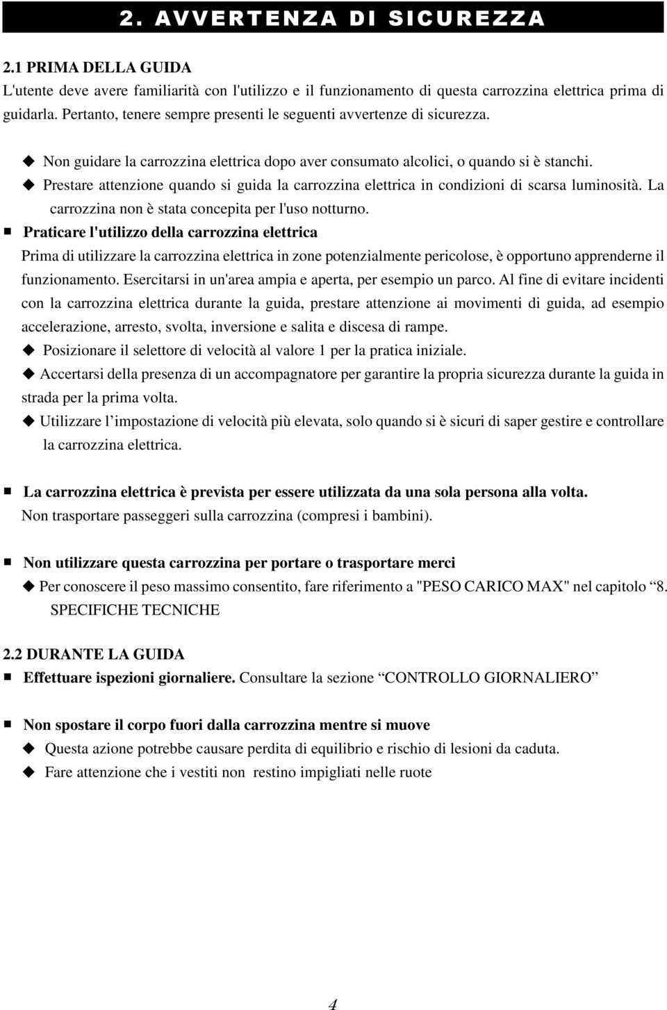 Prestare attenzione quando si guida la carrozzina elettrica in condizioni di scarsa luminosità. La carrozzina non è stata concepita per l'uso notturno.