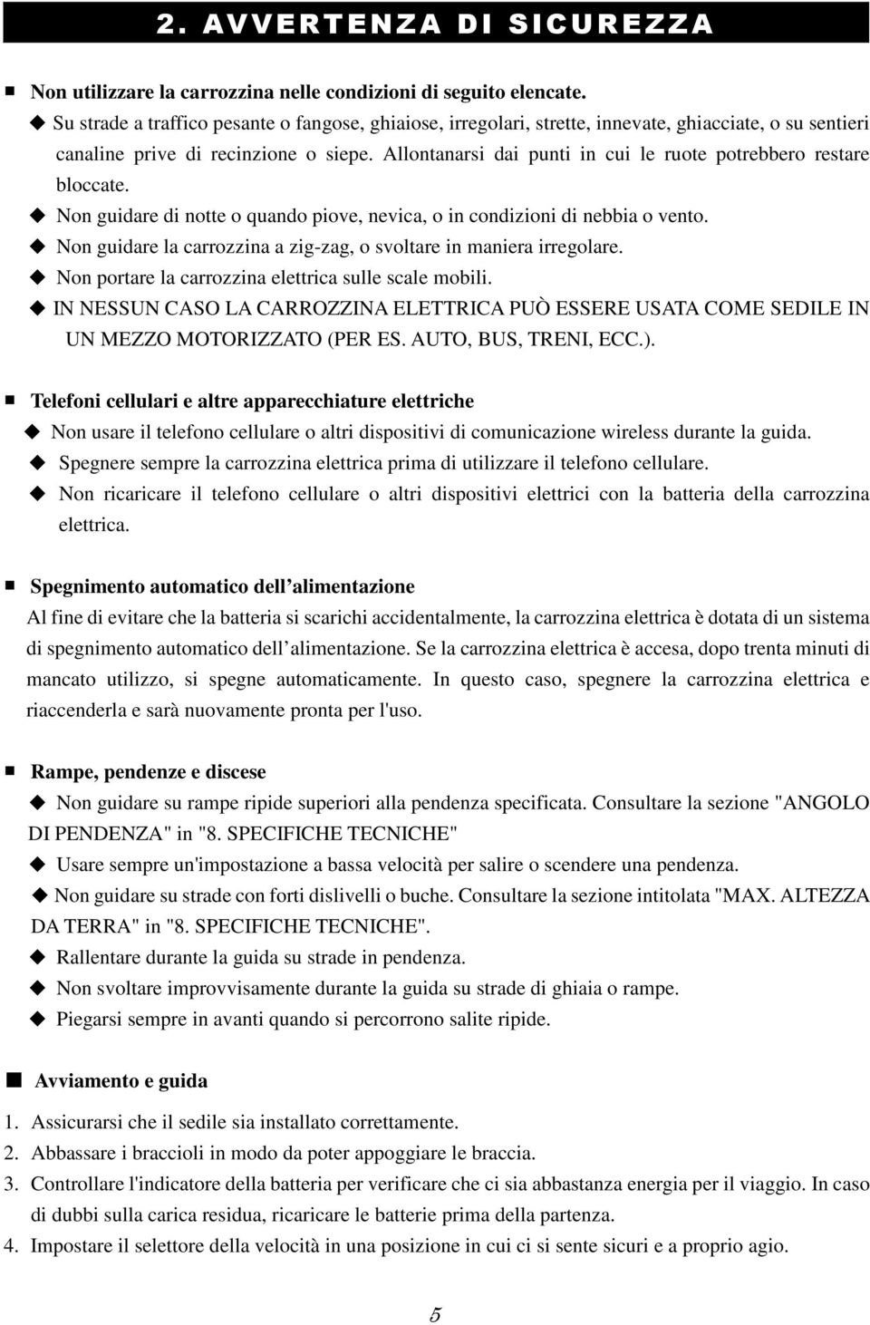 Allontanarsi dai punti in cui le ruote potrebbero restare bloccate. Non guidare di notte o quando piove, nevica, o in condizioni di nebbia o vento.