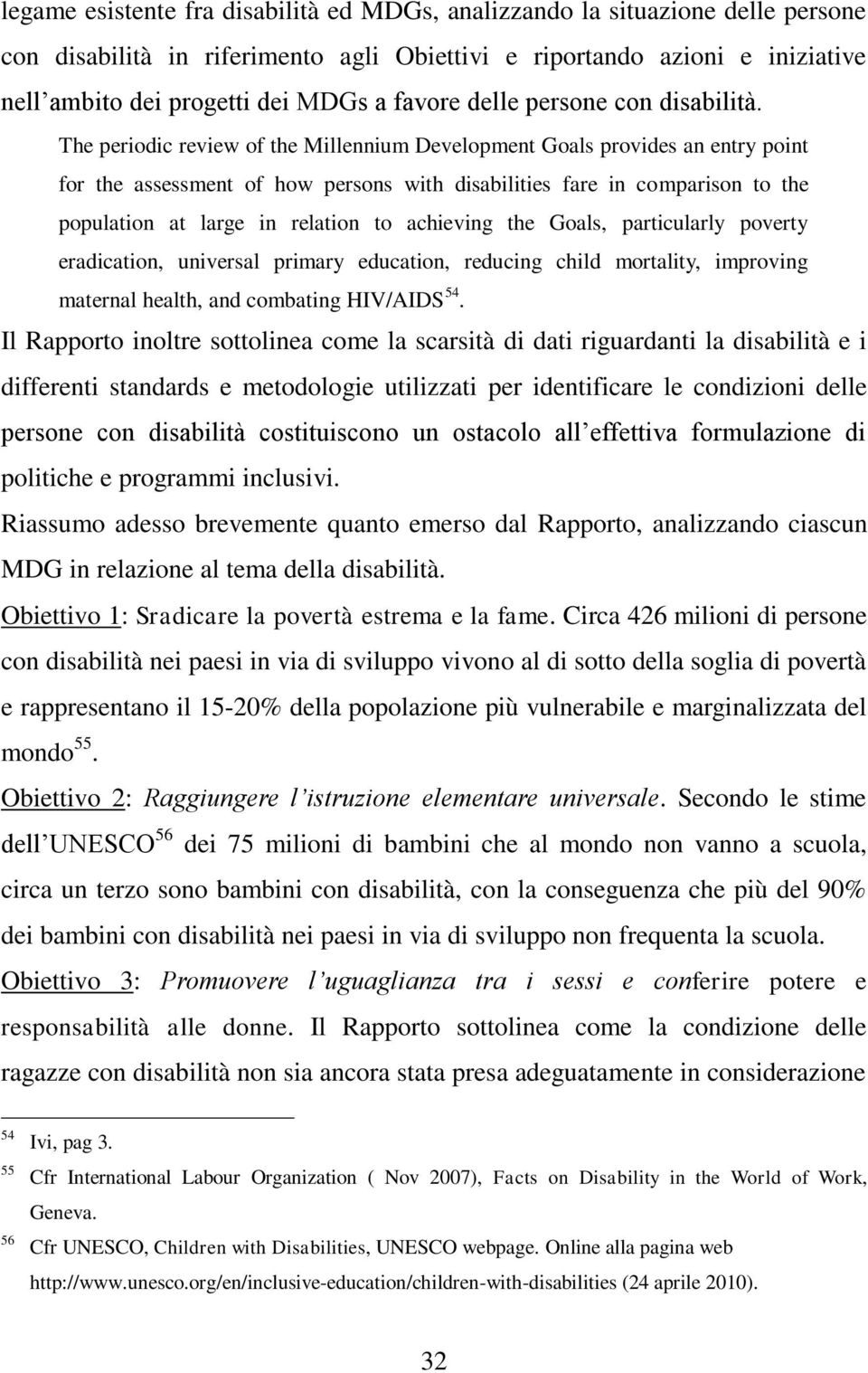 The periodic review of the Millennium Development Goals provides an entry point for the assessment of how persons with disabilities fare in comparison to the population at large in relation to