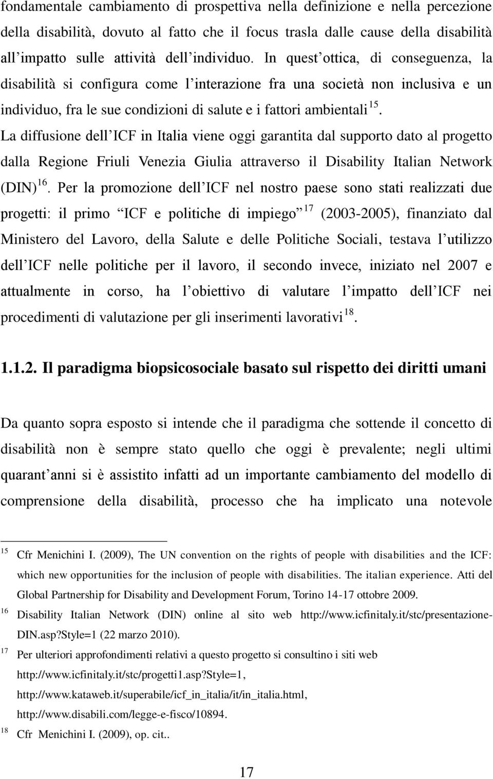 La diffusione dell ICF in Italia viene oggi garantita dal supporto dato al progetto dalla Regione Friuli Venezia Giulia attraverso il Disability Italian Network (DIN) 16.