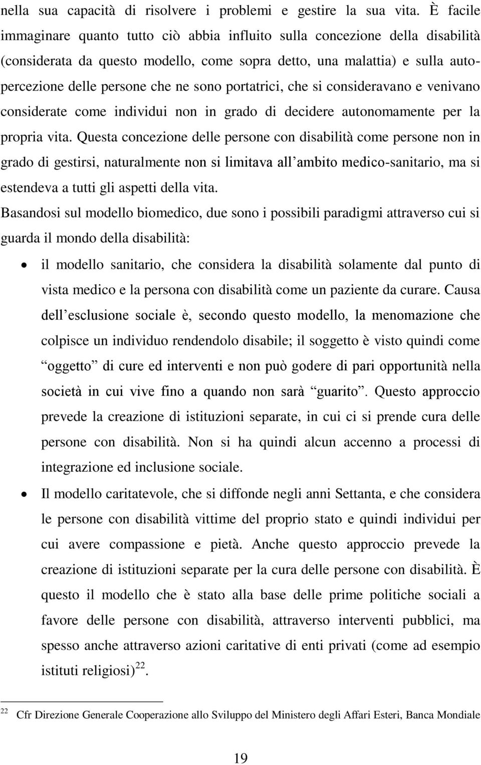 portatrici, che si consideravano e venivano considerate come individui non in grado di decidere autonomamente per la propria vita.