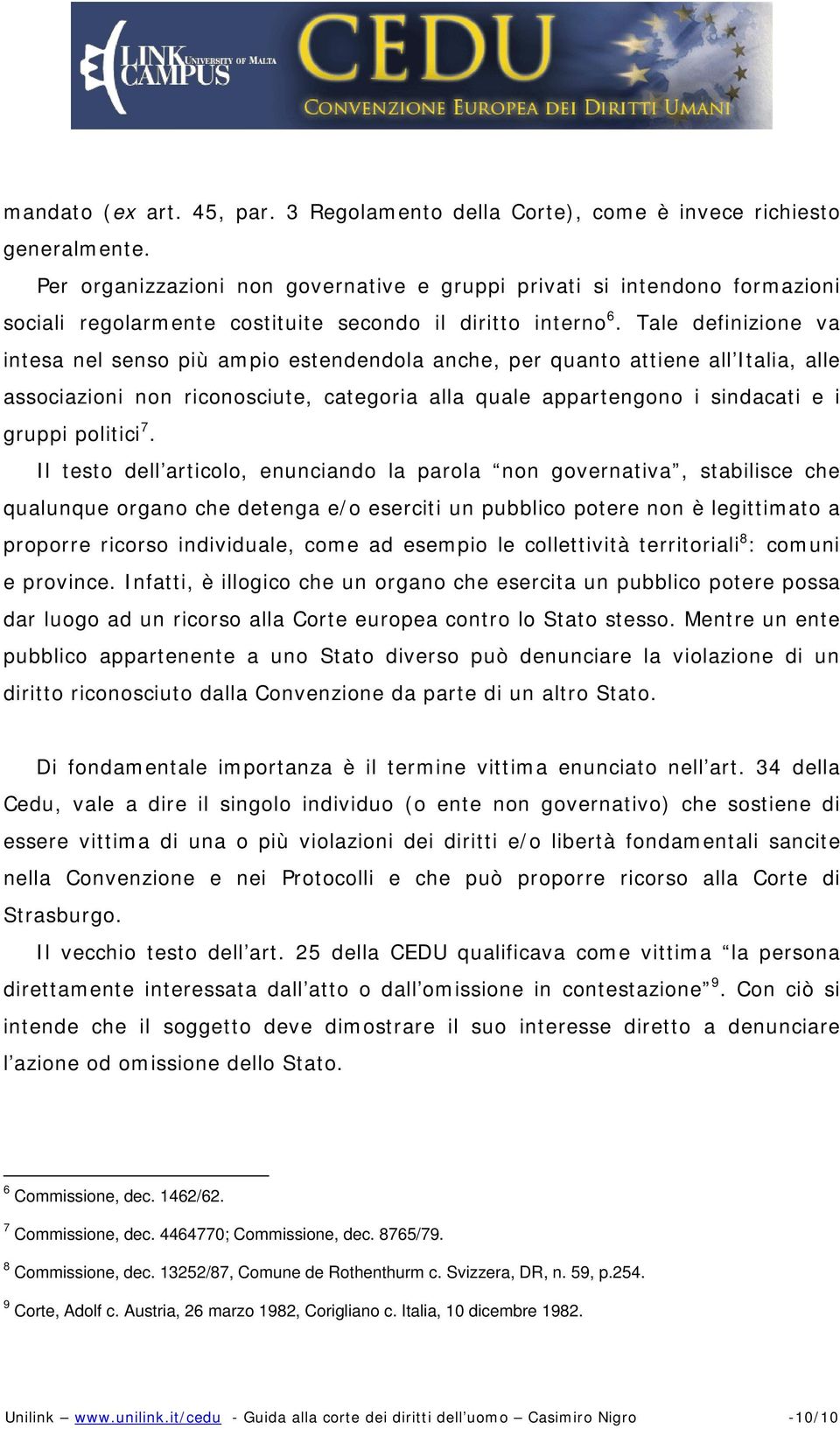 Tale definizione va intesa nel senso più ampio estendendola anche, per quanto attiene all Italia, alle associazioni non riconosciute, categoria alla quale appartengono i sindacati e i gruppi politici