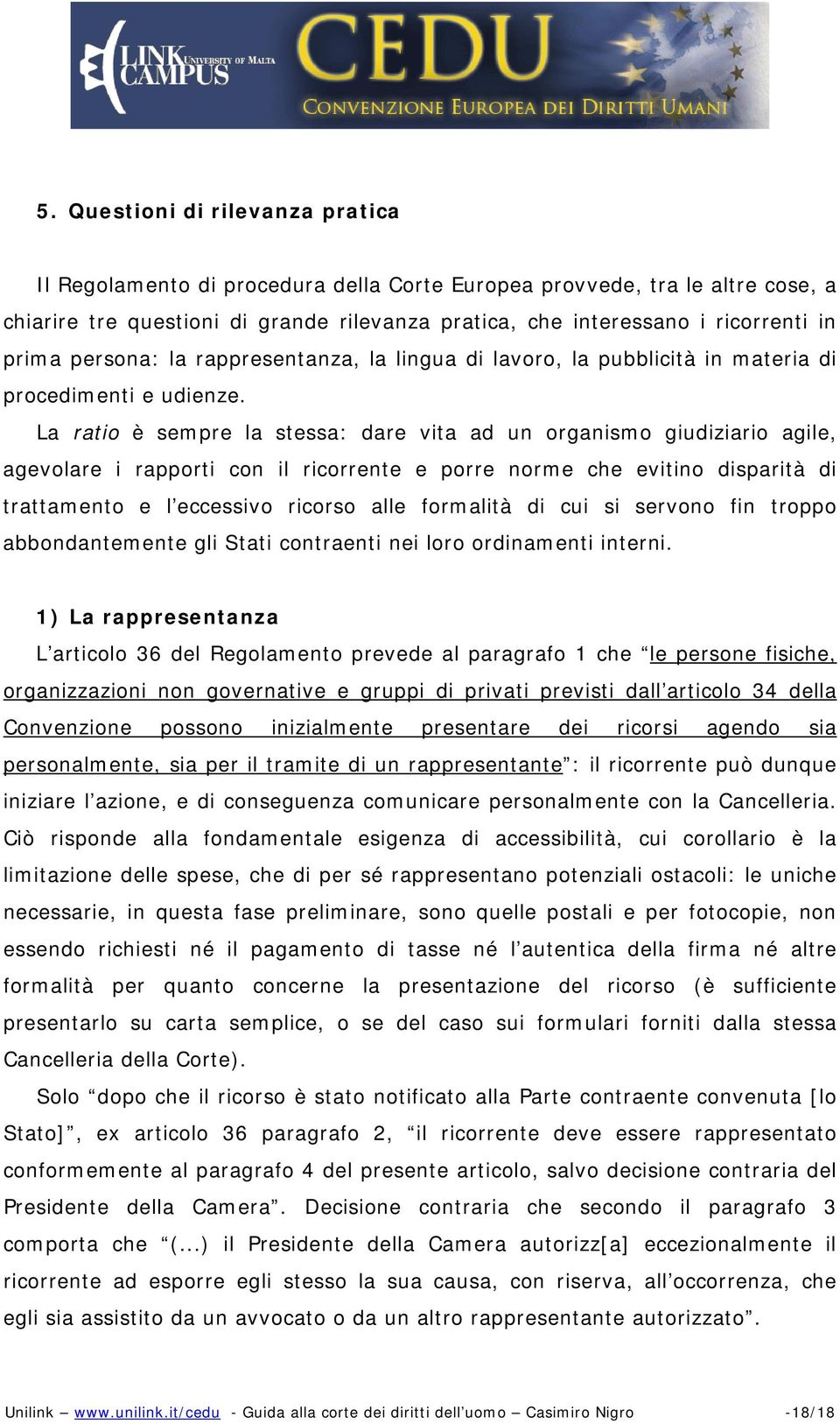 La ratio è sempre la stessa: dare vita ad un organismo giudiziario agile, agevolare i rapporti con il ricorrente e porre norme che evitino disparità di trattamento e l eccessivo ricorso alle