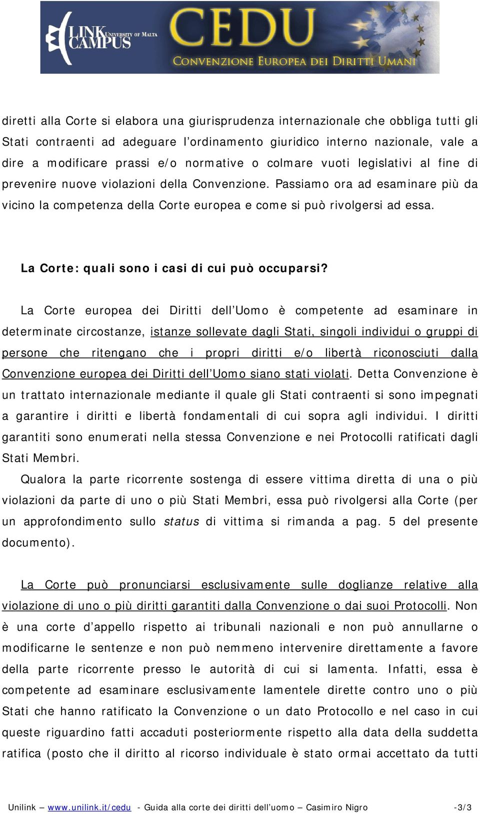 Passiamo ora ad esaminare più da vicino la competenza della Corte europea e come si può rivolgersi ad essa. La Corte: quali sono i casi di cui può occuparsi?