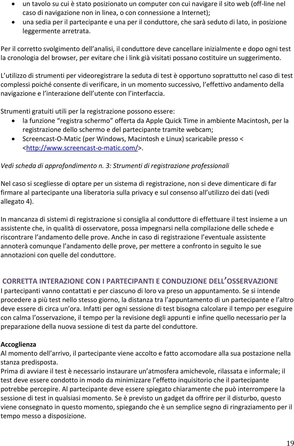 Per il corretto svolgimento dell analisi, il conduttore deve cancellare inizialmente e dopo ogni test la cronologia del browser, per evitare che i link già visitati possano costituire un suggerimento.